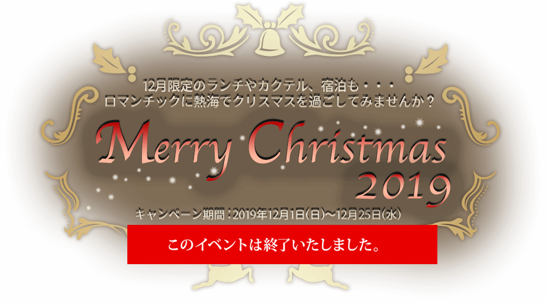 12月限定のランチやカクテル、宿泊も・・・ロマンチックに熱海でクリスマスを過ごしてみませんか？ Christmas 2019 キャンペーン期間:2019年12月1日(日)～12月25日(水)