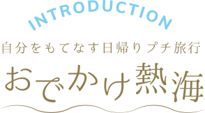 自分をもてなす日帰りプチ旅行 おでかけ熱海